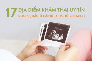 17 địa điểm khám thai uy tín cho mẹ bầu ở Hà Nội và TP Hồ Chí Minh