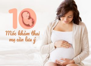 10 mốc khám thai quan trọng mẹ cần ghi nhớ