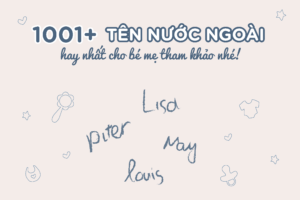 1001+ tên nước ngoài hay nhất dành cho bé mẹ tham khảo nhé!