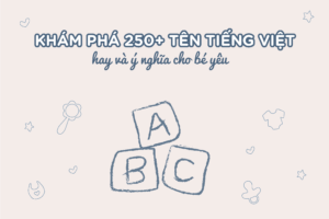 250+ Tên Tiếng Việt Hay Và Ý Nghĩa Cho Bé Yêu Mới Nhất!