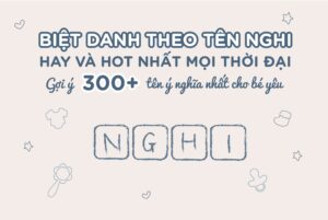 300+ Biệt danh theo tên Nghi hay và hot nhất mọi thời đại!